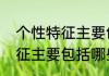 个性特征主要包括哪些（关于个性特征主要包括哪些的简单科普）