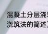 混凝土分层浇筑法（关于混凝土分层浇筑法的简述）