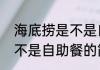海底捞是不是自助餐（关于海底捞是不是自助餐的简单科普）