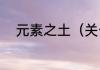 元素之土（关于元素之土的简述）