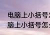 电脑上小括号怎么打出来的（关于电脑上小括号怎么打出来的简单科普）
