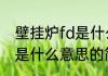 壁挂炉fd是什么意思（关于壁挂炉fd是什么意思的简单科普）