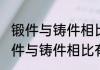 锻件与铸件相比有什么特点（关于锻件与铸件相比有什么特点的简单科普）
