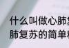 什么叫做心肺复苏（关于什么叫做心肺复苏的简单科普）