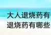 大人退烧药有哪些品种消息推荐 大人退烧药有哪些品种详细介绍
