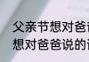 父亲节想对爸爸说的话（关于父亲节想对爸爸说的话的简述）