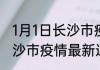 1月1日长沙市疫情新增多少例 湖南长沙市疫情最新通报今天感染人数