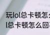 玩lol总卡顿怎么回事啊消息推荐 玩lol总卡顿怎么回事啊详细介绍