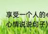享受一个人的心情说说(享受一个人的心情说说句子)