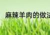 麻辣羊肉的做法(麻辣羊肉的做法?)