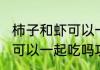 柿子和虾可以一起吃吗功效(柿子和虾可以一起吃吗功效作用)
