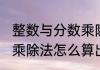 整数与分数乘除法怎么算(整数与分数乘除法怎么算出来的)