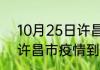10月25日许昌市最新疫情状况 河南许昌市疫情到今天总共多少例