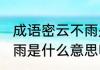 成语密云不雨是什么意思(成语密云不雨是什么意思呢)