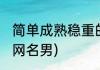 简单成熟稳重的网名(简单成熟稳重的网名男)