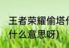 王者荣耀偷塔什么意思(王者荣耀偷塔什么意思呀)