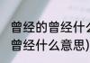 曾经的曾经什么意思(曾经的曾经只是曾经什么意思)
