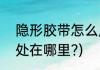 隐形胶带怎么用(隐形胶带怎么用?用处在哪里?)
