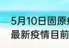 5月10日固原疫情阳性人数 宁夏固原最新疫情目前累计多少例