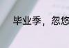 毕业季，忽悠宝藏女孩帮我打工