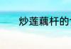 炒莲藕杆的食材搭配以及做法