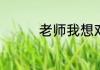 老师我想对你说作文范文