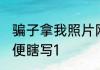 骗子拿我照片网恋，受害人找上门 随便瞎写1