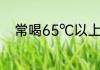 常喝65℃以上的水会致癌 该信吗