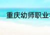 重庆幼师职业学校招生专业有哪些