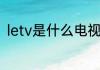 letv是什么电视关于letv电视的介绍