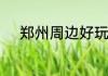 郑州周边好玩的地方适合一日游