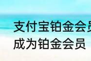 支付宝铂金会员有什么用怎样刷积分成为铂金会员