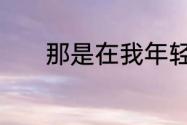 那是在我年轻的时候是什么歌