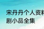 宋丹丹个人资料现任老公及演的电视剧小品全集