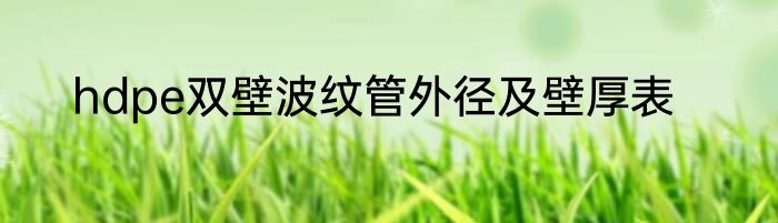 hdpe双壁波纹管外径及壁厚表