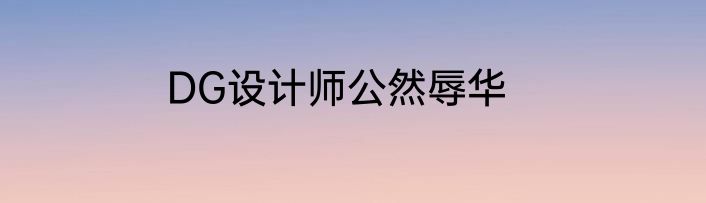 DG设计师公然辱华