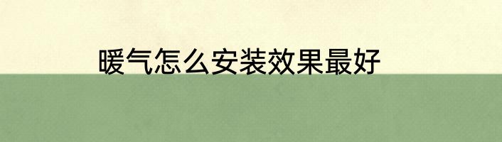 暖气怎么安装效果最好