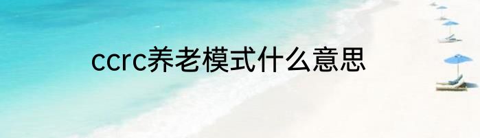 ccrc养老模式什么意思
