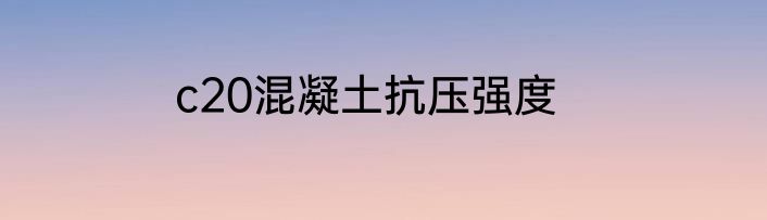 c20混凝土抗压强度