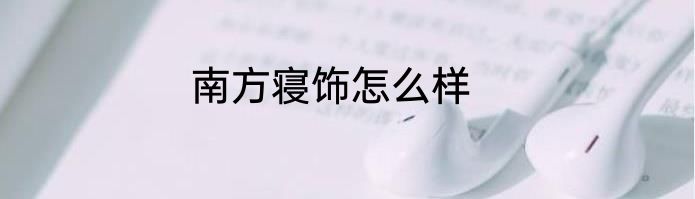 南方寝饰怎么样