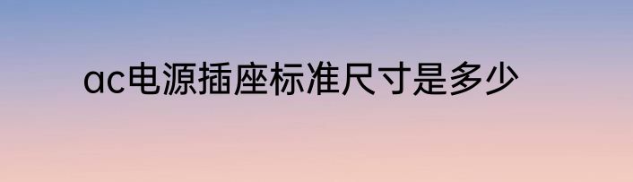 ac电源插座标准尺寸是多少