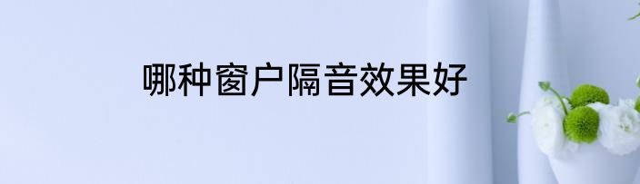 哪种窗户隔音效果好