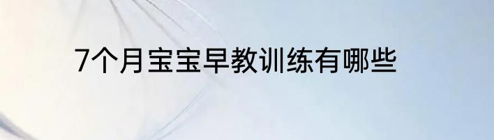 7个月宝宝早教训练有哪些