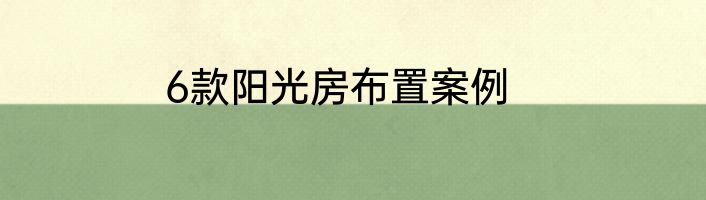 6款阳光房布置案例