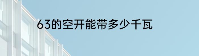 63的空开能带多少千瓦