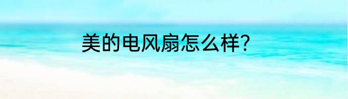 美的电风扇怎么样？