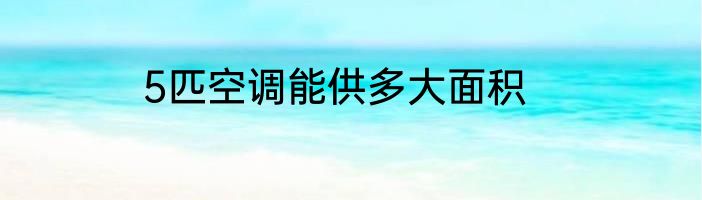 5匹空调能供多大面积