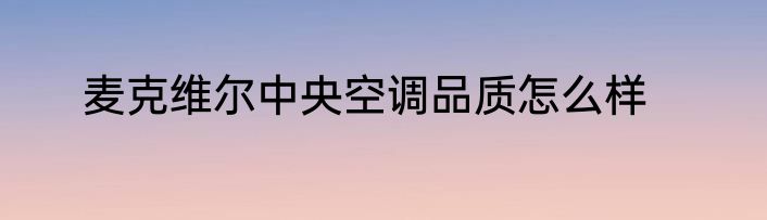 麦克维尔中央空调品质怎么样