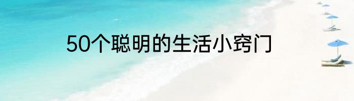 50个聪明的生活小窍门