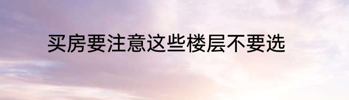 买房要注意这些楼层不要选